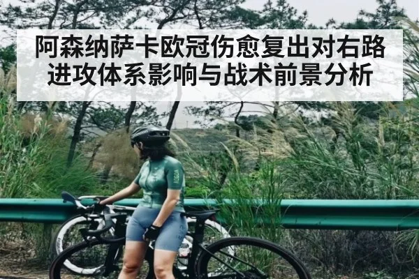 阿森纳萨卡欧冠伤愈复出对右路进攻体系影响与战术前景分析